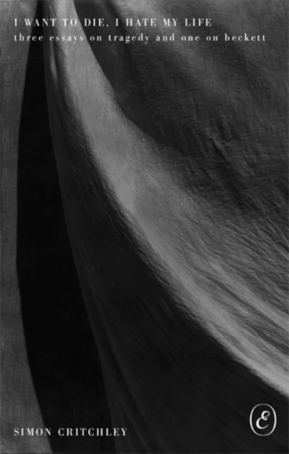 I Want to Die, I Hate My Life - Three Essays on Tragedy and One on Beckett