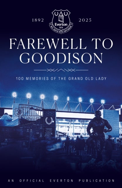 Farewell to Goodison - 100 Memories of the Grand Old Lady