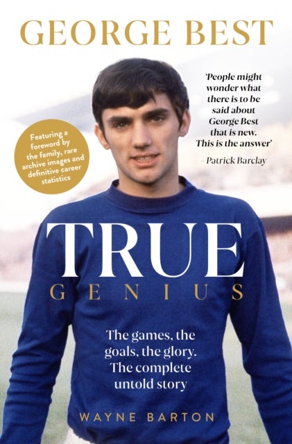 True Genius: George Best - The games, the goals, the glory: The complete untold story.