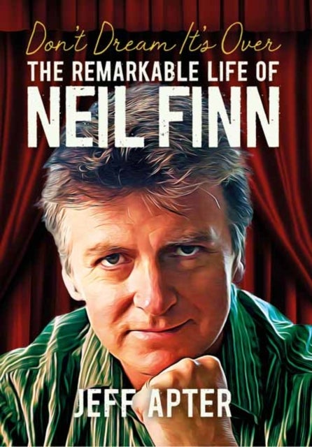 Don't Dream It's Over - The Remarkable Life Of Neil Finn