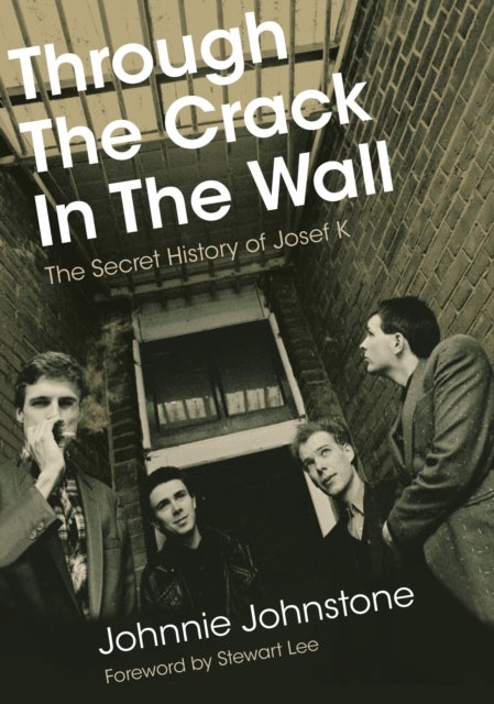 Through The Crack In The Wall - The Secret History Of Josef K