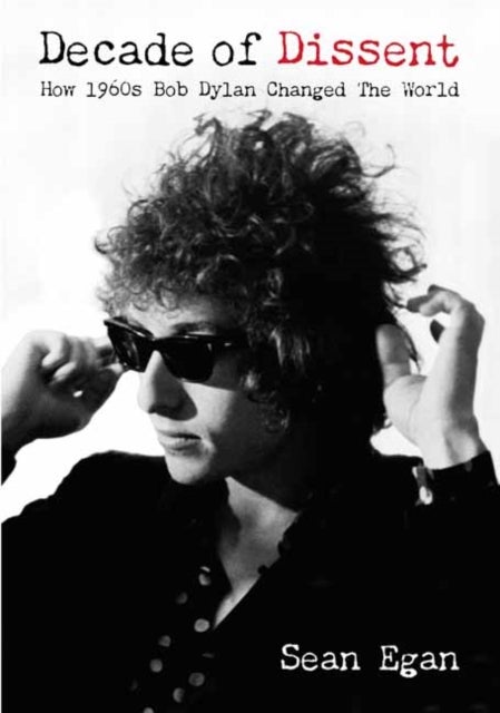 Decade Of Dissent - How 1960s Bob Dylan Changed The World