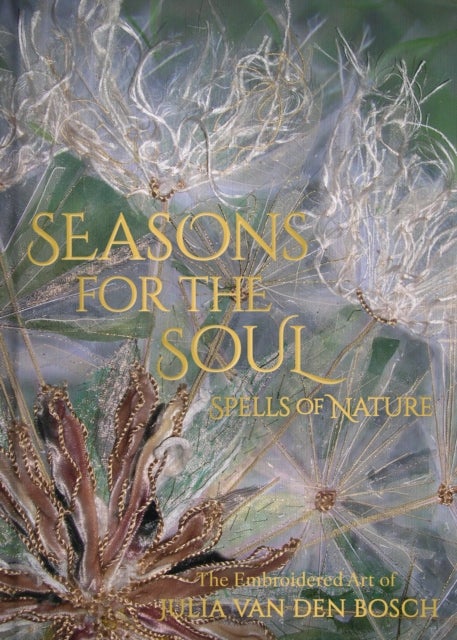 Seasons for the Soul - Spells of Nature - The Embroidered Art of Julia van den Bosch