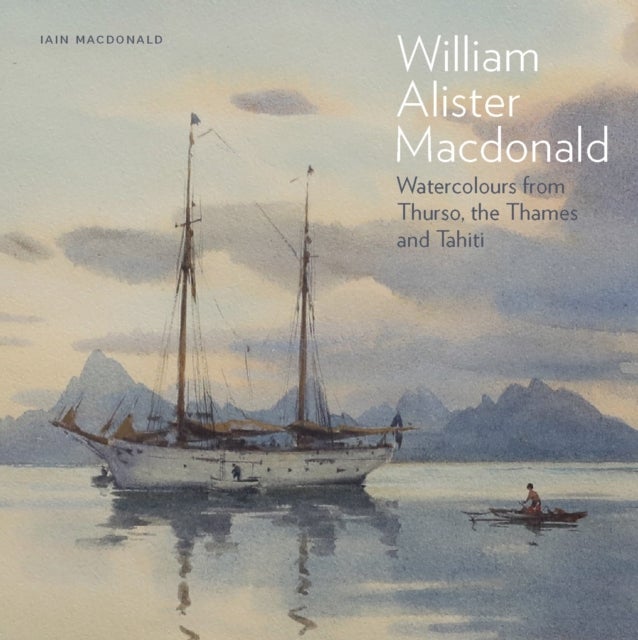 William Alister Macdonald - Watercolours from Thurso, the Thames, and Tahiti