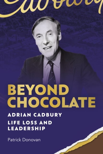Beyond Chocolate - Adrian Cadbury Life, Loss and Leadership