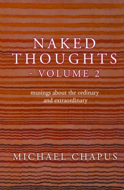 Naked Thoughts - volume 2 - musings about the ordinary and extraordinary