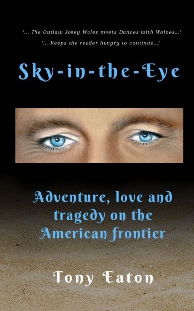 Sky-in-the-Eye - Adventure, love and tragedy on the American frontier