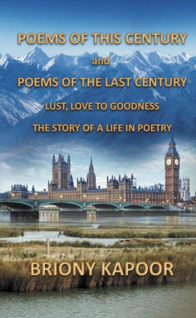 Poems of This Century and Poems of the Last Century - Lust, Love to Goodness    The story of a life in poetry