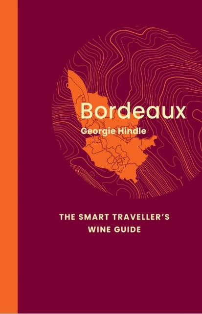 Bordeaux: The Smart Traveller's Wine Guide - A pocket guide to Bordeaux for the wine-interested tourist