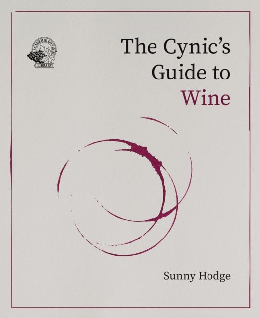 The Cynic's Guide to Wine - Demystifying wine from vineyard to glass