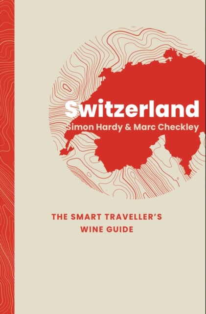 Switzerland: The Smart Traveller's Wine Guide