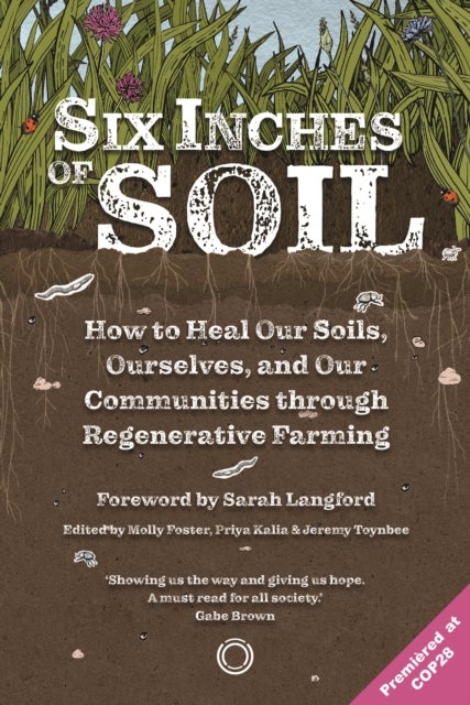 Six Inches of Soil - How to Heal Our Soils, Ourselves and Our Communities Through Regenerative Farming