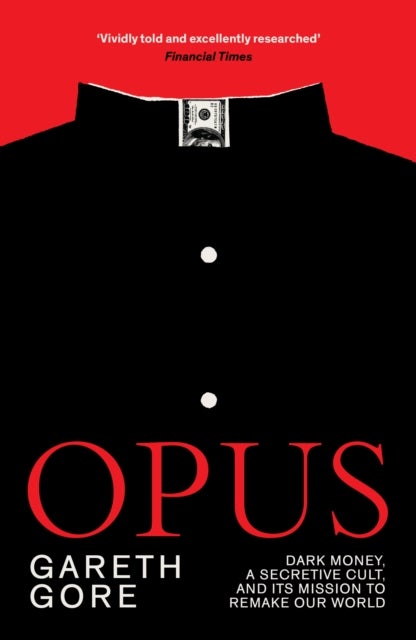 Opus - Dark Money, a Secretive Cult, and its Mission to Remake Our World