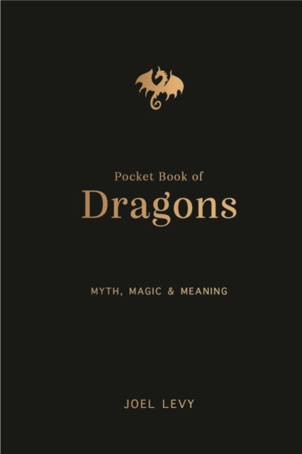 The Pocket Book of Dragons - Myth, Magic and Meaning