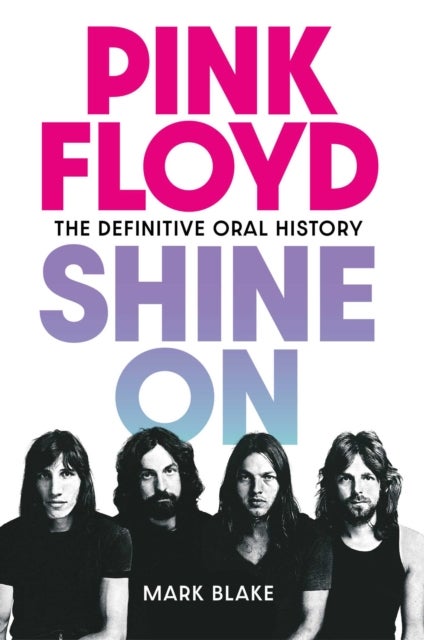 Pink Floyd Shine On - The Definitive Oral History