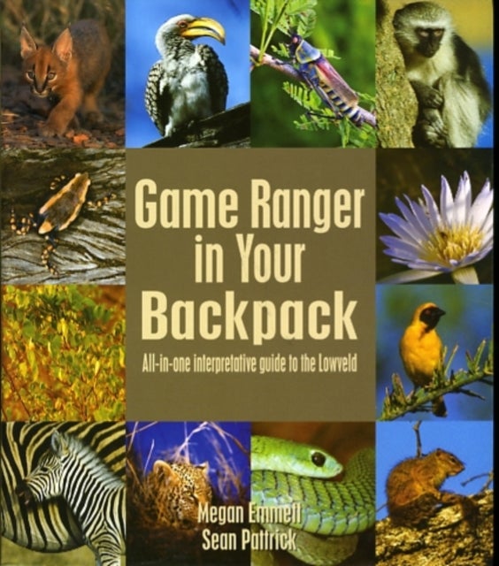 Game Ranger in your back pack - All-in-one interpretative guide to the Lowveld