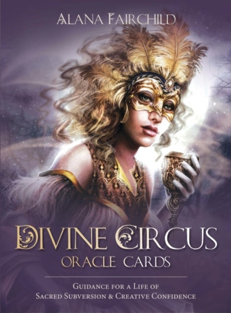 Divine Circus Oracle - Guidance for a Life of Sacred Subversion & Creative Confidence