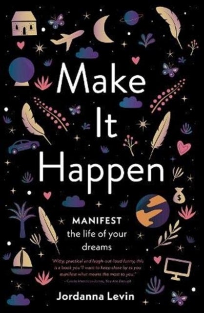 Make It Happen - Manifest the Life of Your Dreams