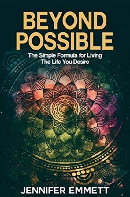 Beyond Possible - The Simple Formula for Living the Life You Desire