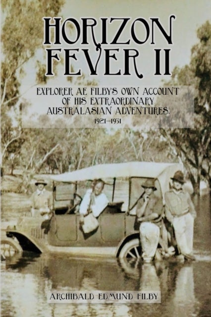 Horizon Fever II - Explorer A E Filby's own account of his extraordinary Australasian Adventures, 1921-1931