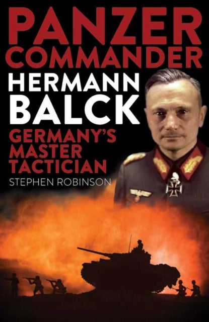 Panzer Commander Hermann Balck - Germany's Master Tactician