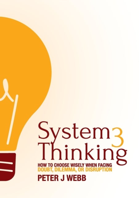 System 3 Thinking - How to choose wisely when facing doubt, dilemma, or disruption