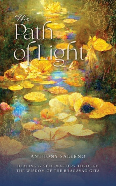 The Path of Light - Healing & Self Mastery Through the Wisdom of the Bhagavad Gita
