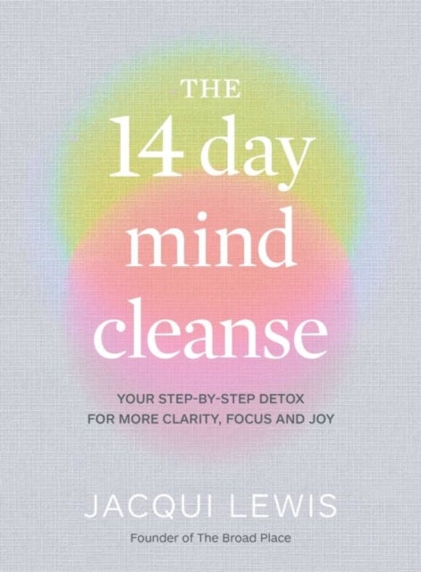 The 14 Day Mind Cleanse - Your step-by-step detox for more clarity, focus and joy