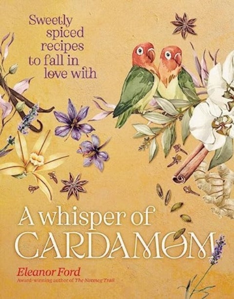A Whisper of Cardamom - Sweetly spiced recipes to fall in love with