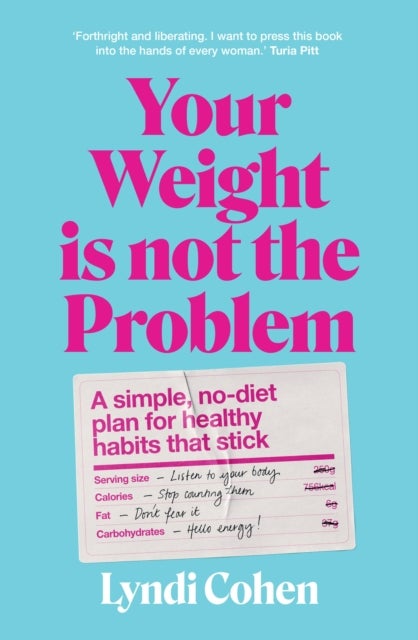 Your Weight Is Not the Problem - A simple, no-diet plan for healthy habits that stick
