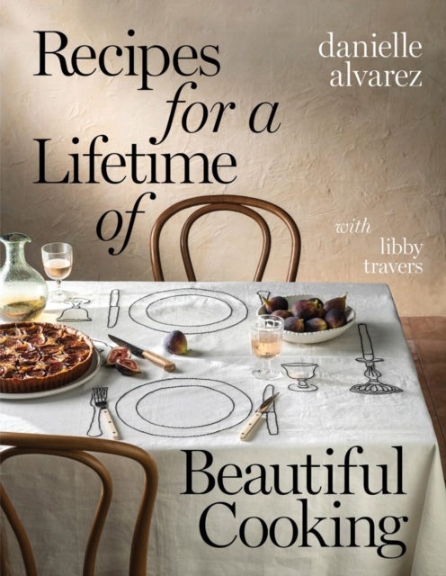 Bilde av Recipes For A Lifetime Of Beautiful Cooking Av Danielle Alvarez