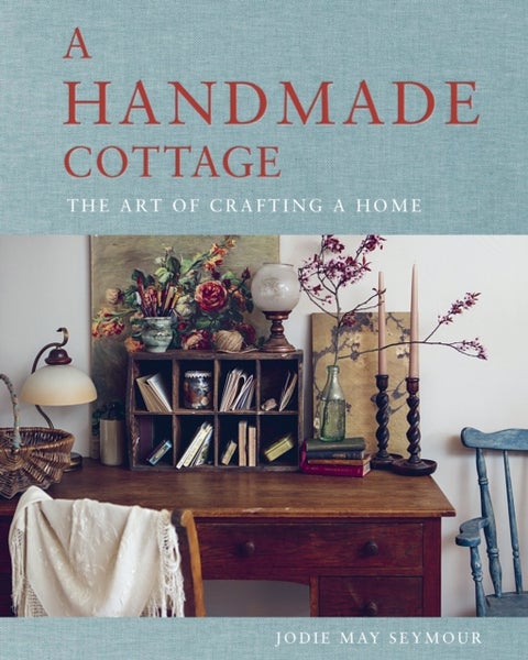 A Handmade Cottage - The art of crafting a home