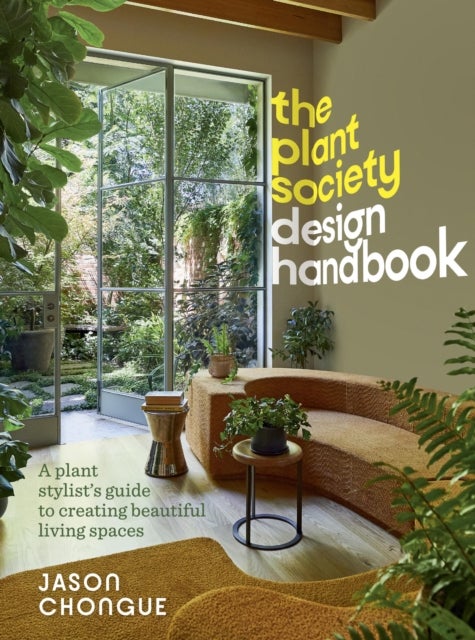 The Plant Society Design Handbook - A plant stylist's guide to creating beautiful living spaces / With 40 step-by-step projects for indo