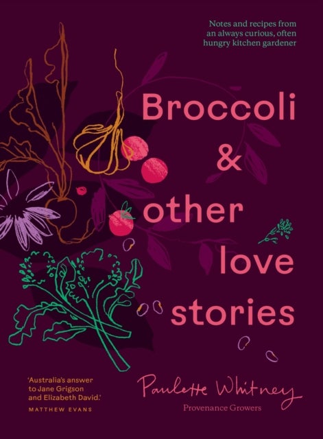 Broccoli & Other Love Stories - Notes and recipes from an always curious, often hungry kitchen gardener