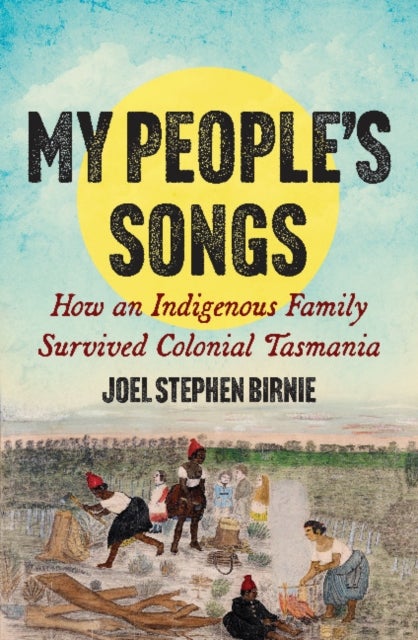 My People¿s Songs - How an Indigenous Family Survived Colonial Tasmania