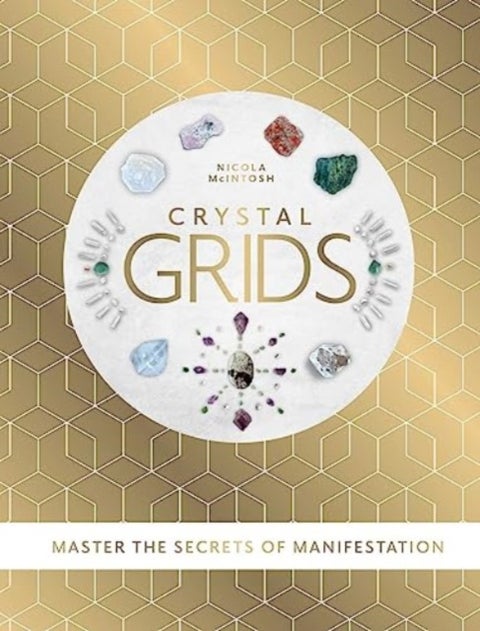 Crystal Grids - Master the secrets of manifestation