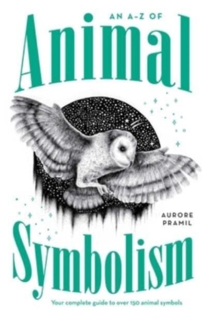 An A-Z of Animal Symbolism - Your complete guide to over 150 animal symbols