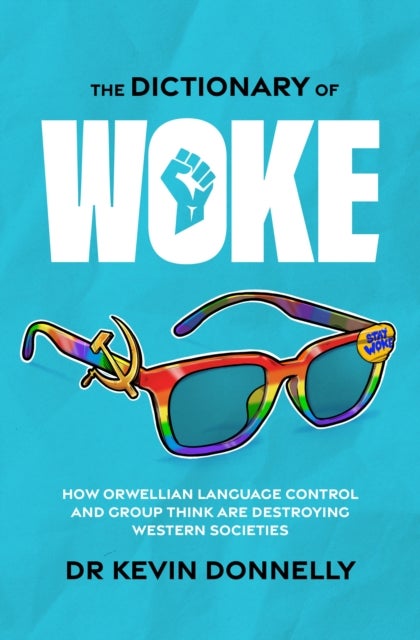 The Dictionary of Woke - How Orwellian Language Control and Group Think are Destroying Westernsocieties