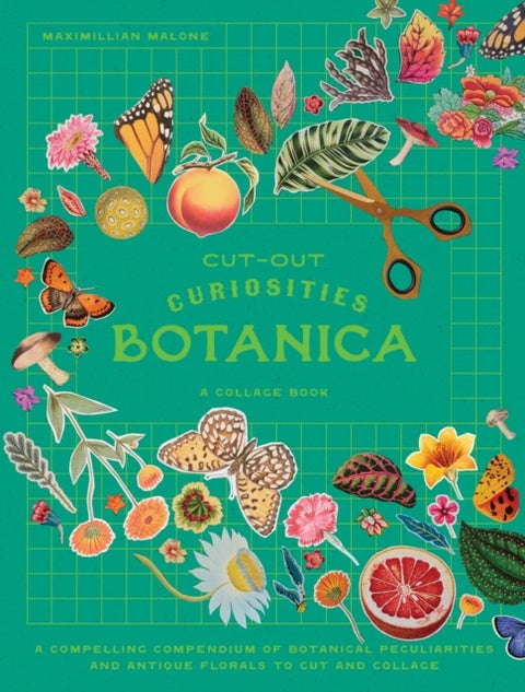 Cut-out Curiosities: Botanica - A compelling compendium of botanical peculiarities and antique florals to cut and collage