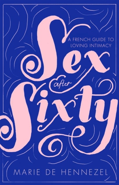 Sex After Sixty - a French guide to loving intimacy