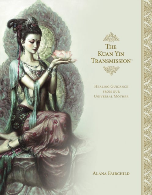 The Kuan Yin Transmission - Healing Guidance from Our Universal Mother