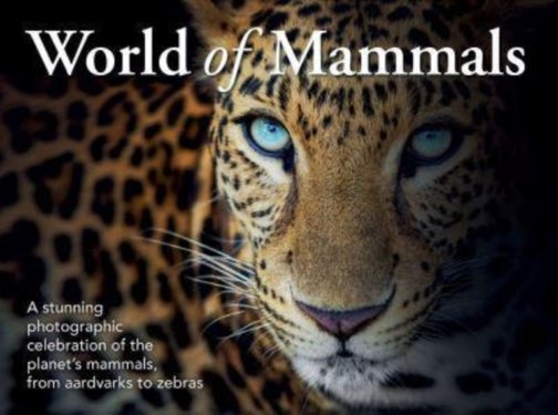 World of Mammals - A stunning photographic celebration of the planet's mammals, from aardvarks to zebras