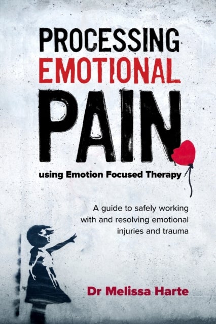 Bilde av Processing Emotional Pain Using Emotion Focused Therapy Av Melissa Harte