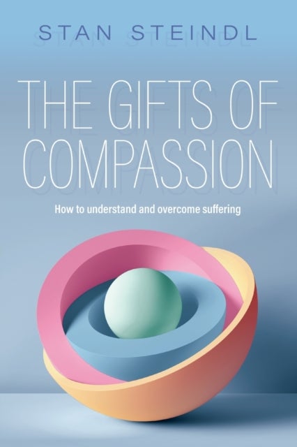 The Gifts of Compassion - How to understand and overcome suffering