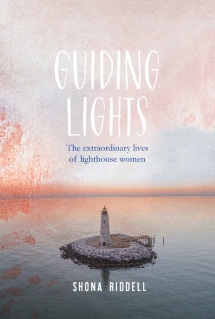 Guiding Lights - The Extraordinary Lives of Lighthouse Women