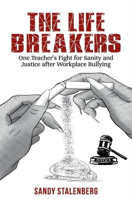 The Life Breakers - One Teacher's Fight for Sanity and Justice after Workplace Bullying