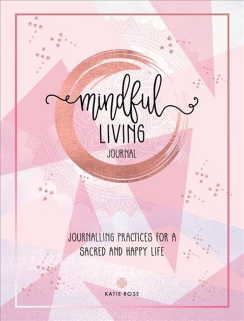 Mindful Living Journal - Journalling Practices for a sacred and happy life