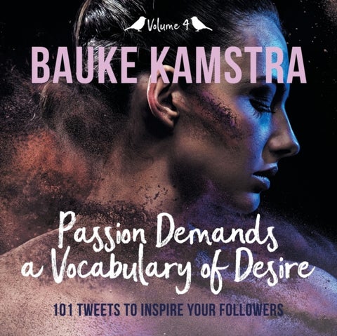 Passion Demands a Vocabulary of Desire - Volume 4: 101 Tweets to Inspire Your Followers