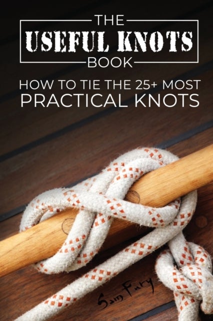 The Useful Knots Book - How to Tie the 25+ Most Practical Knots