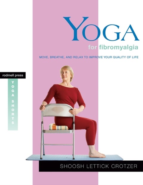 Yoga for Fibromyalgia - Move, Breathe, and Relax to Improve Your Quality of Life